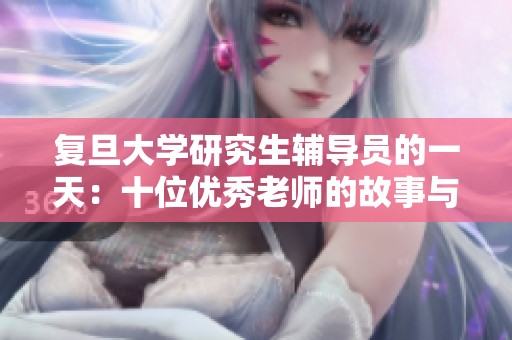 复旦大学研究生辅导员的一天：十位优秀老师的故事与日常