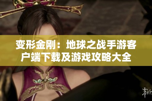 变形金刚：地球之战手游客户端下载及游戏攻略大全