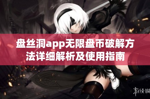 盘丝洞app无限盘币破解方法详细解析及使用指南