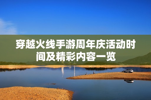 穿越火线手游周年庆活动时间及精彩内容一览