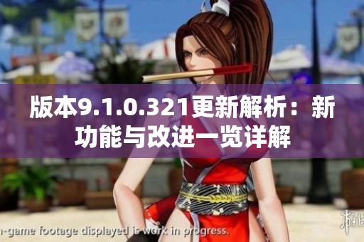 版本9.1.0.321更新解析：新功能与改进一览详解