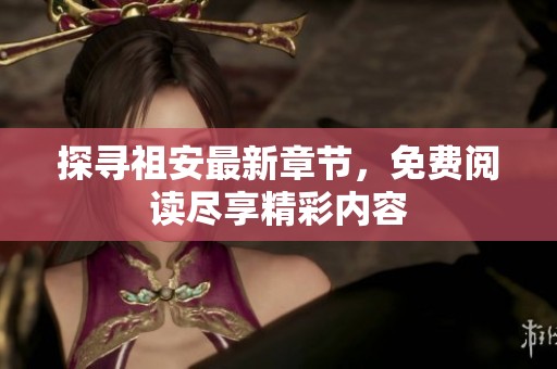 探寻祖安最新章节，免费阅读尽享精彩内容