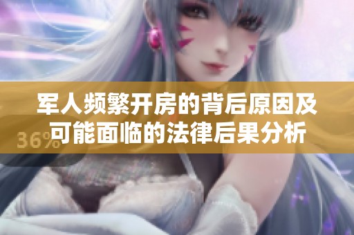 军人频繁开房的背后原因及可能面临的法律后果分析