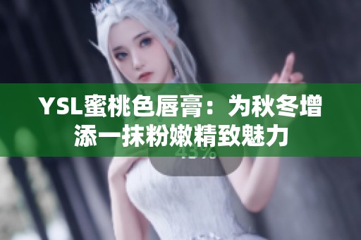 YSL蜜桃色唇膏：为秋冬增添一抹粉嫩精致魅力