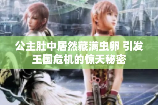 公主肚中居然藏满虫卵 引发王国危机的惊天秘密