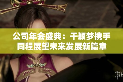 公司年会盛典：干颖梦携手同程展望未来发展新篇章