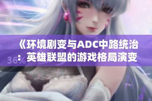 《环境剧变与ADC中路统治：英雄联盟的游戏格局演变》