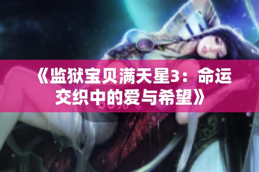 《监狱宝贝满天星3：命运交织中的爱与希望》