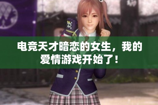 电竞天才暗恋的女生，我的爱情游戏开始了！