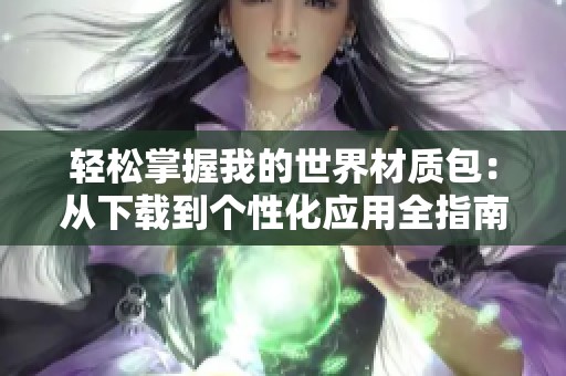 轻松掌握我的世界材质包：从下载到个性化应用全指南