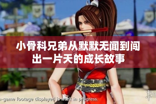 小骨科兄弟从默默无闻到闯出一片天的成长故事