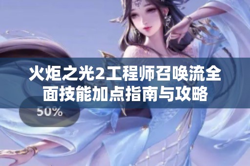 火炬之光2工程师召唤流全面技能加点指南与攻略