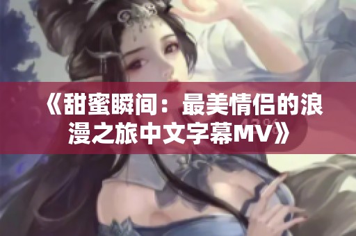 《甜蜜瞬间：最美情侣的浪漫之旅中文字幕MV》