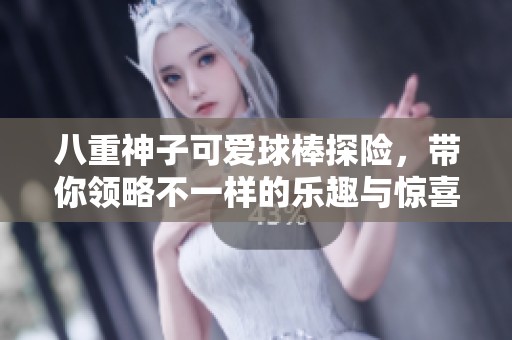 八重神子可爱球棒探险，带你领略不一样的乐趣与惊喜