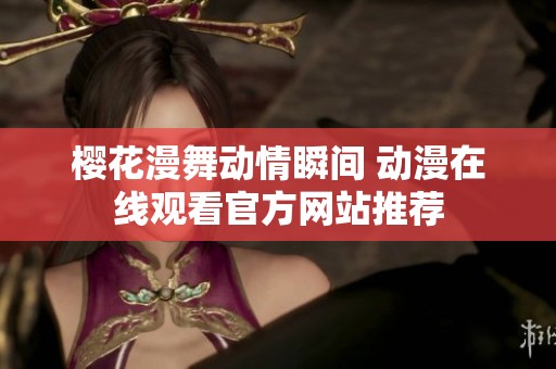 樱花漫舞动情瞬间 动漫在线观看官方网站推荐