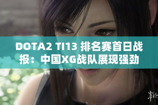 DOTA2 TI13 排名赛首日战报：中国XG战队展现强劲实力