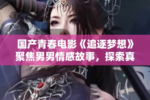 国产青春电影《追逐梦想》聚焦男男情感故事，探索真实与勇气