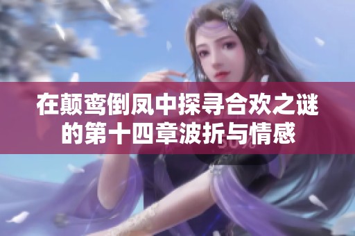 在颠鸾倒凤中探寻合欢之谜的第十四章波折与情感