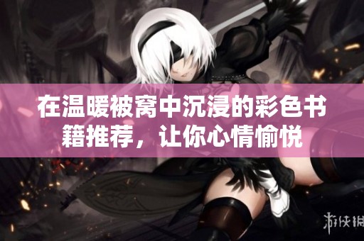 在温暖被窝中沉浸的彩色书籍推荐，让你心情愉悦