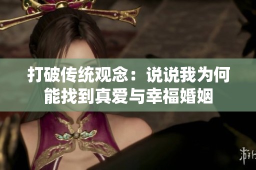 打破传统观念：说说我为何能找到真爱与幸福婚姻