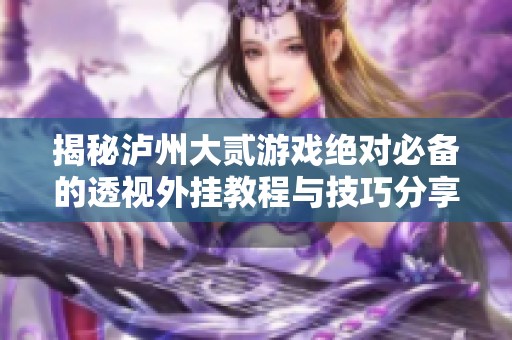 揭秘泸州大贰游戏绝对必备的透视外挂教程与技巧分享