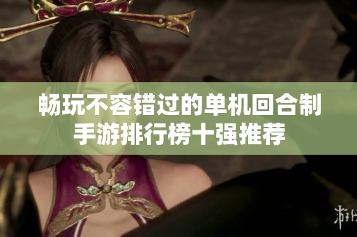 畅玩不容错过的单机回合制手游排行榜十强推荐