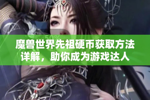魔兽世界先祖硬币获取方法详解，助你成为游戏达人