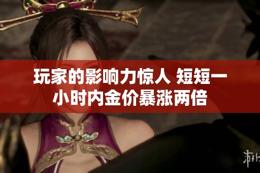 玩家的影响力惊人 短短一小时内金价暴涨两倍