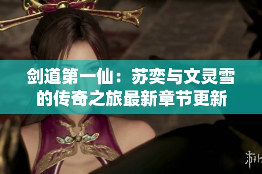 剑道第一仙：苏奕与文灵雪的传奇之旅最新章节更新