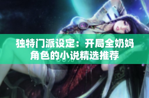 独特门派设定：开局全奶妈角色的小说精选推荐