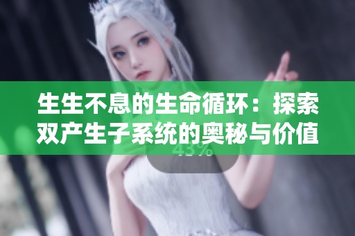 生生不息的生命循环：探索双产生子系统的奥秘与价值