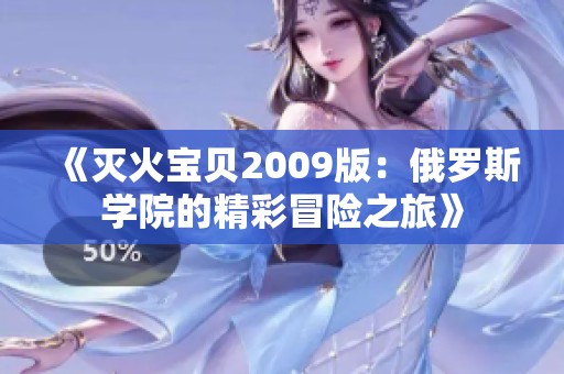 《灭火宝贝2009版：俄罗斯学院的精彩冒险之旅》