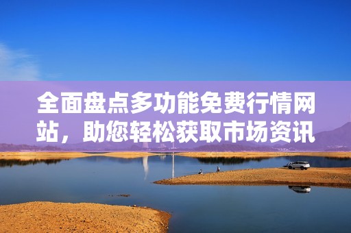 全面盘点多功能免费行情网站，助您轻松获取市场资讯
