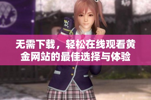 无需下载，轻松在线观看黄金网站的最佳选择与体验