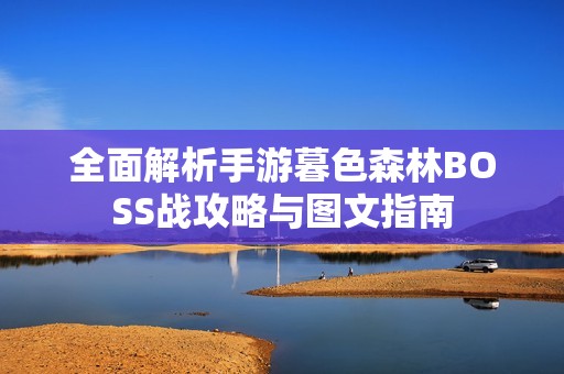 全面解析手游暮色森林BOSS战攻略与图文指南