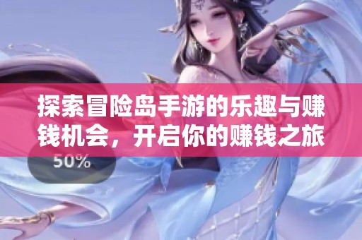 探索冒险岛手游的乐趣与赚钱机会，开启你的赚钱之旅