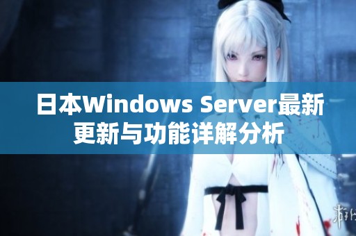 日本Windows Server最新更新与功能详解分析