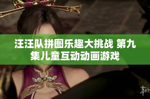 汪汪队拼图乐趣大挑战 第九集儿童互动动画游戏