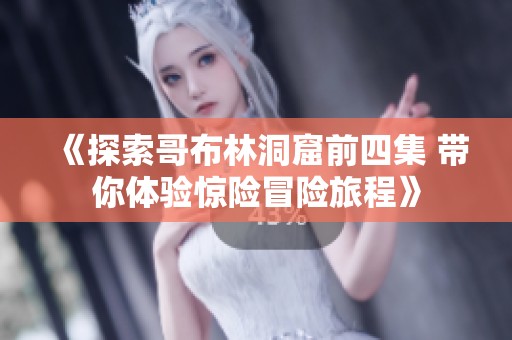 《探索哥布林洞窟前四集 带你体验惊险冒险旅程》
