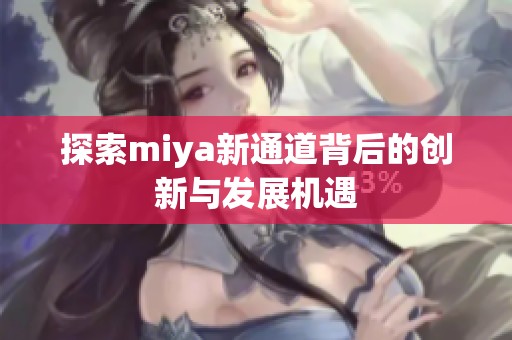 探索miya新通道背后的创新与发展机遇