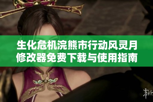 生化危机浣熊市行动风灵月修改器免费下载与使用指南