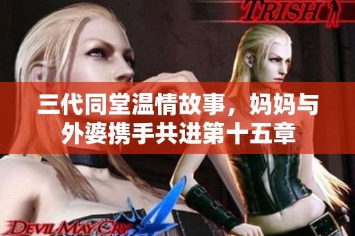 三代同堂温情故事，妈妈与外婆携手共进第十五章
