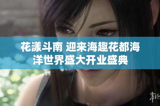 花漾斗南 迎来海趣花都海洋世界盛大开业盛典