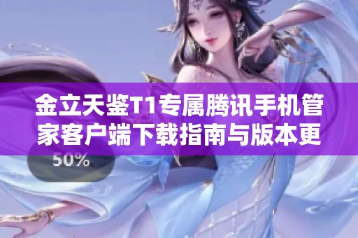 金立天鉴T1专属腾讯手机管家客户端下载指南与版本更新介绍