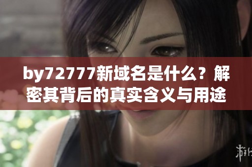 by72777新域名是什么？解密其背后的真实含义与用途