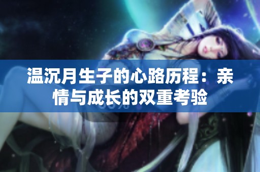 温沉月生子的心路历程：亲情与成长的双重考验