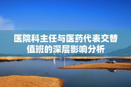 医院科主任与医药代表交替值班的深层影响分析