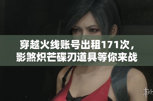穿越火线账号出租171次，影煞炽芒碟刃道具等你来战！