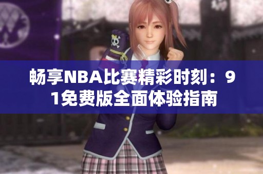 畅享NBA比赛精彩时刻：9 1免费版全面体验指南