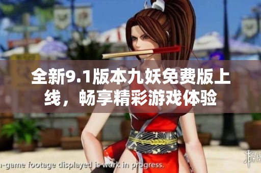 全新9.1版本九妖免费版上线，畅享精彩游戏体验